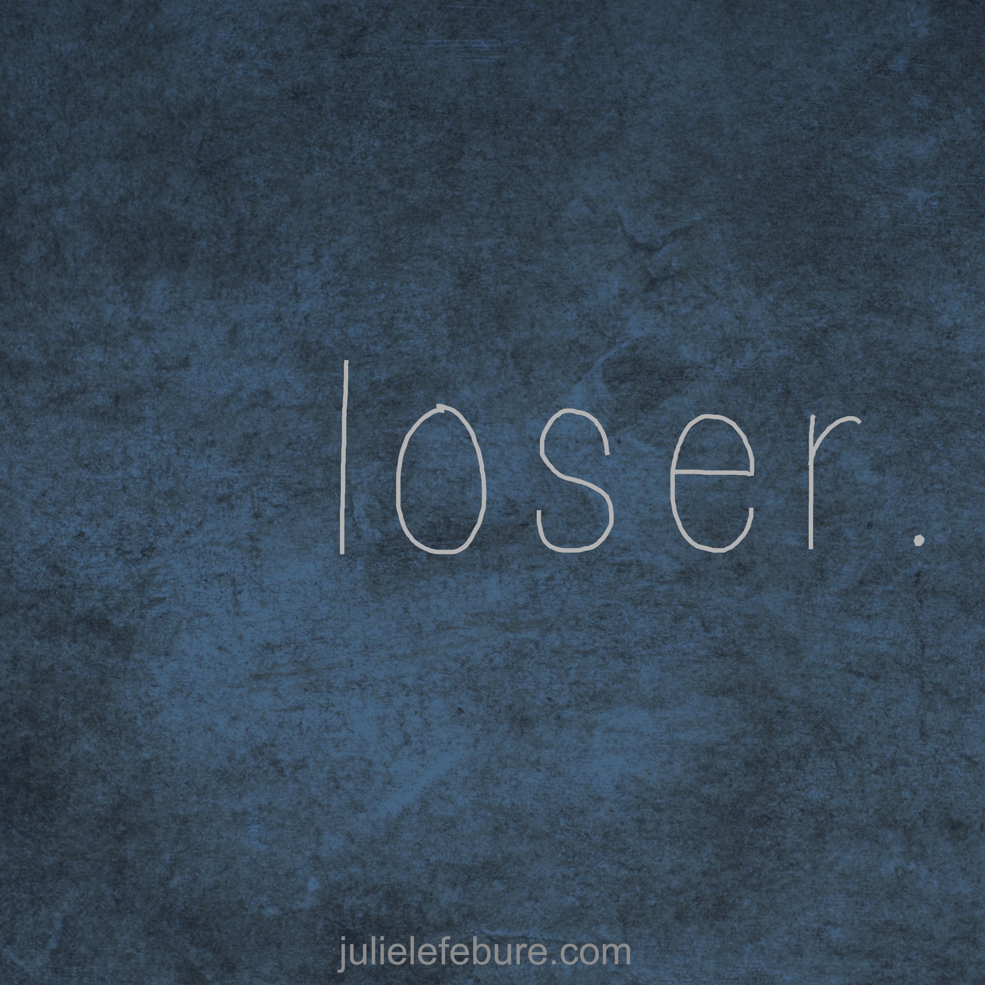 When You Feel Like A "Loser" Julie Lefebure