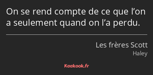 Citation « On se rend compte de ce que l’on a seulement… » Kaakook