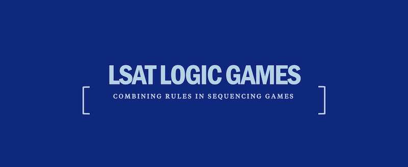 LSAT Logic Games Combining Rules in Sequencing Games Kaplan Test Prep