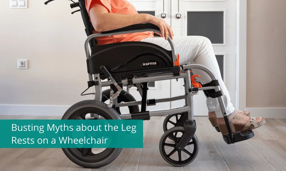 Busting Myths about the Leg Rests on a Wheelchair KARMA Medical