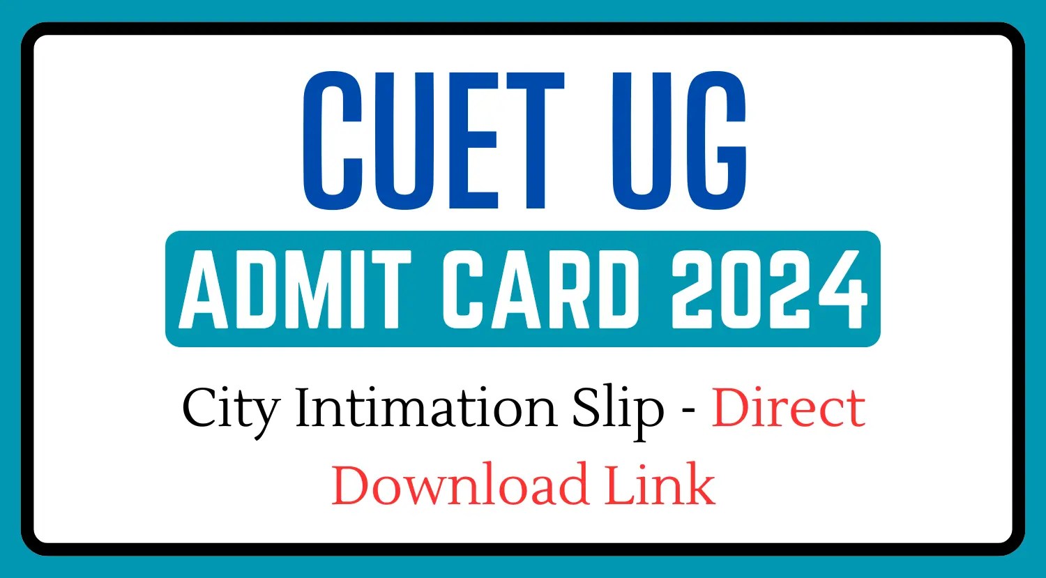 CUET Admit Card 2024 Out Date, City Intimation Slip Direct Download Link