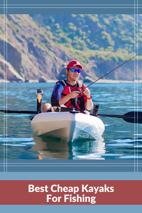 15 Best Cheap Kayaks For Fishing Kayak Help