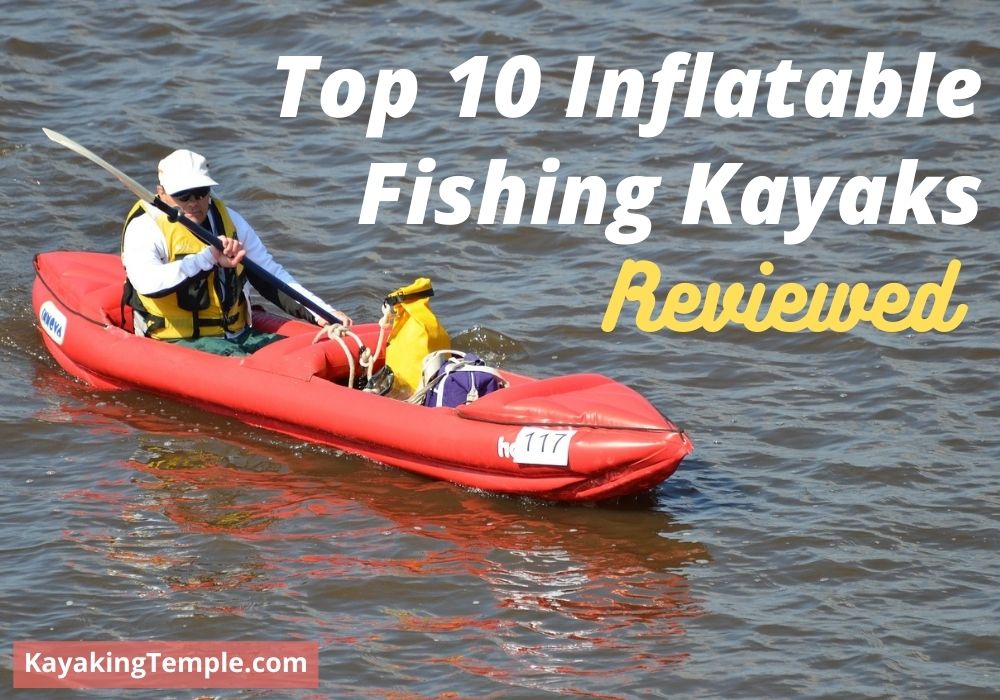 10 Best Inflatable Fishing Kayaks Reviewed In 2024 Kayaking Temple