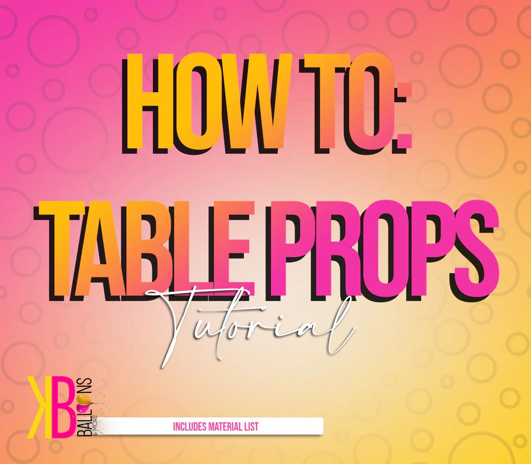 How To Table Props KB Balloons and More
