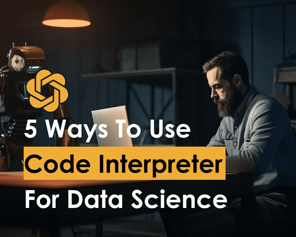 5 Ways You Can Use ChatGPT’s Code Interpreter For Data Science KDnuggets