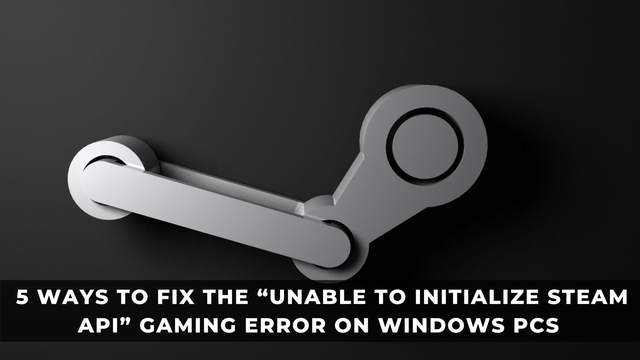 5 Ways to Fix the “Unable to Initialize Steam API” Gaming Error on