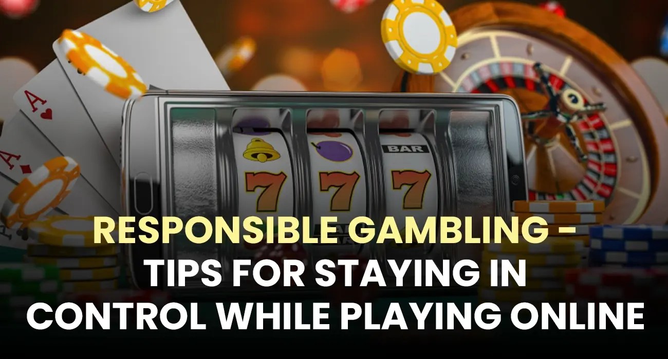 Responsible Gambling Tips for Staying in Control While Playing Online
