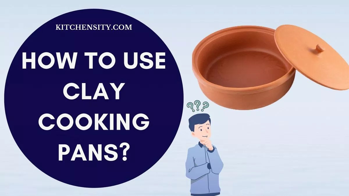 How To Use Clay Cooking Pots And Pans? Learn In 7 Easy Steps