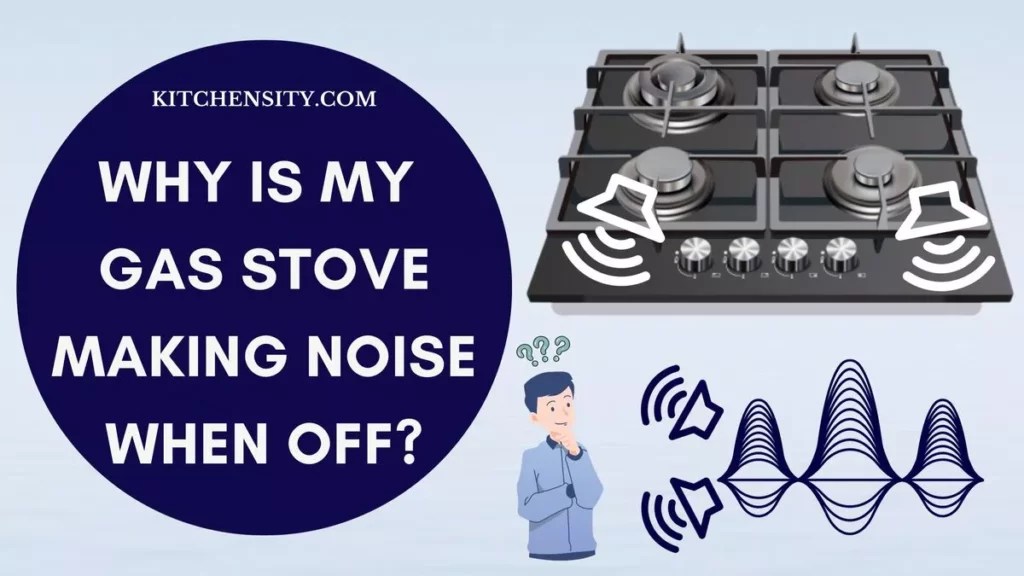 My Gas Stove Making Noise When Off Unveil 6 Potential Causes