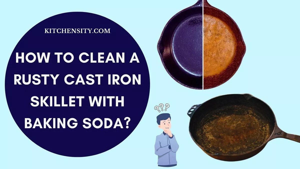 How To Clean A Rusty Cast Iron Skillet With Baking Soda? 9 Easy Steps