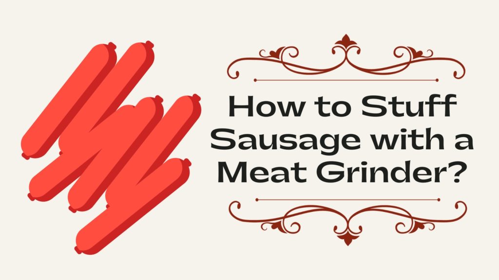 How to Stuff Sausage with a Meat Grinder? KitchenThinker