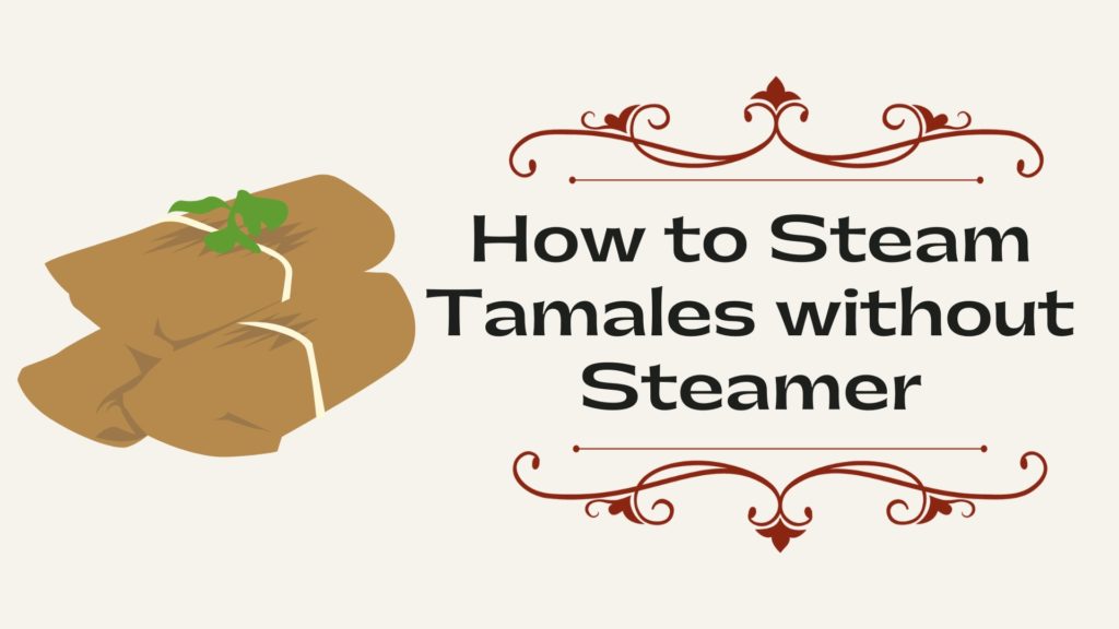 How to Steam Tamales without Steamer? KitchenThinker