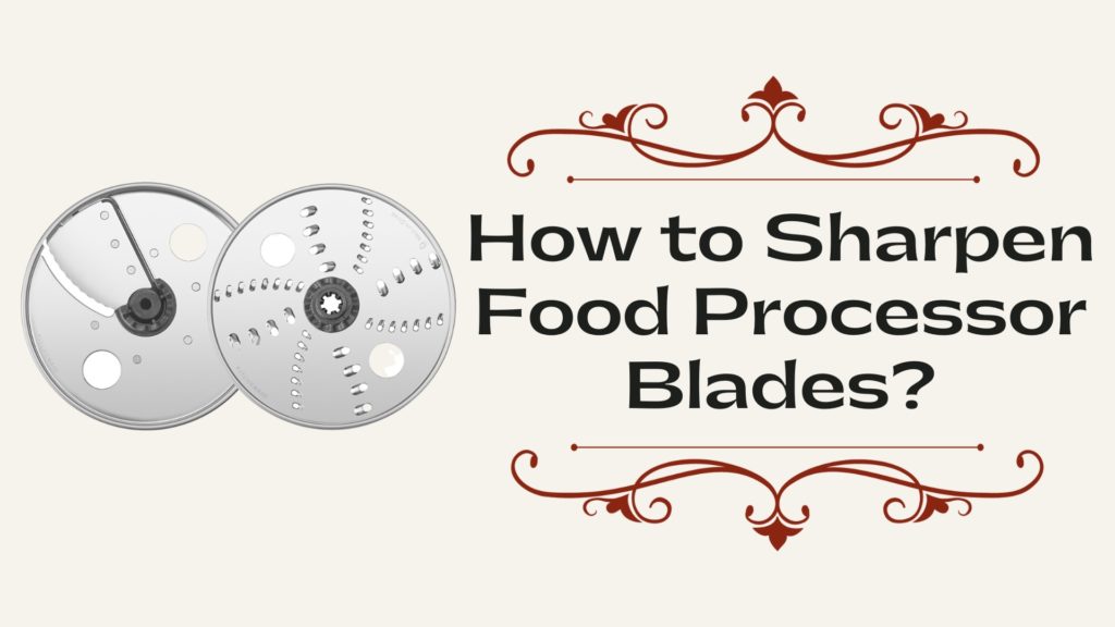 How to Sharpen Food Processor Blades? KitchenThinker
