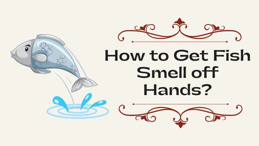 How to Get Fish Smell off Hands? KitchenThinker