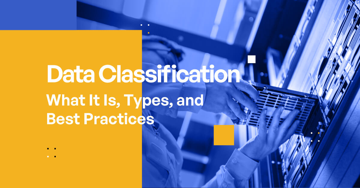 Data ClassificationWhat It Is, Types, and Best Practices