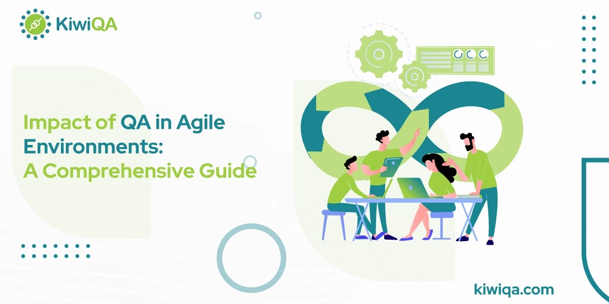 Impact of QA in Agile Environments A Comprehensive Guide