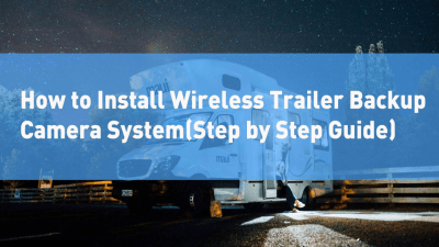 Step by Step Guide to Install Trailer Wireless Backup Camera System