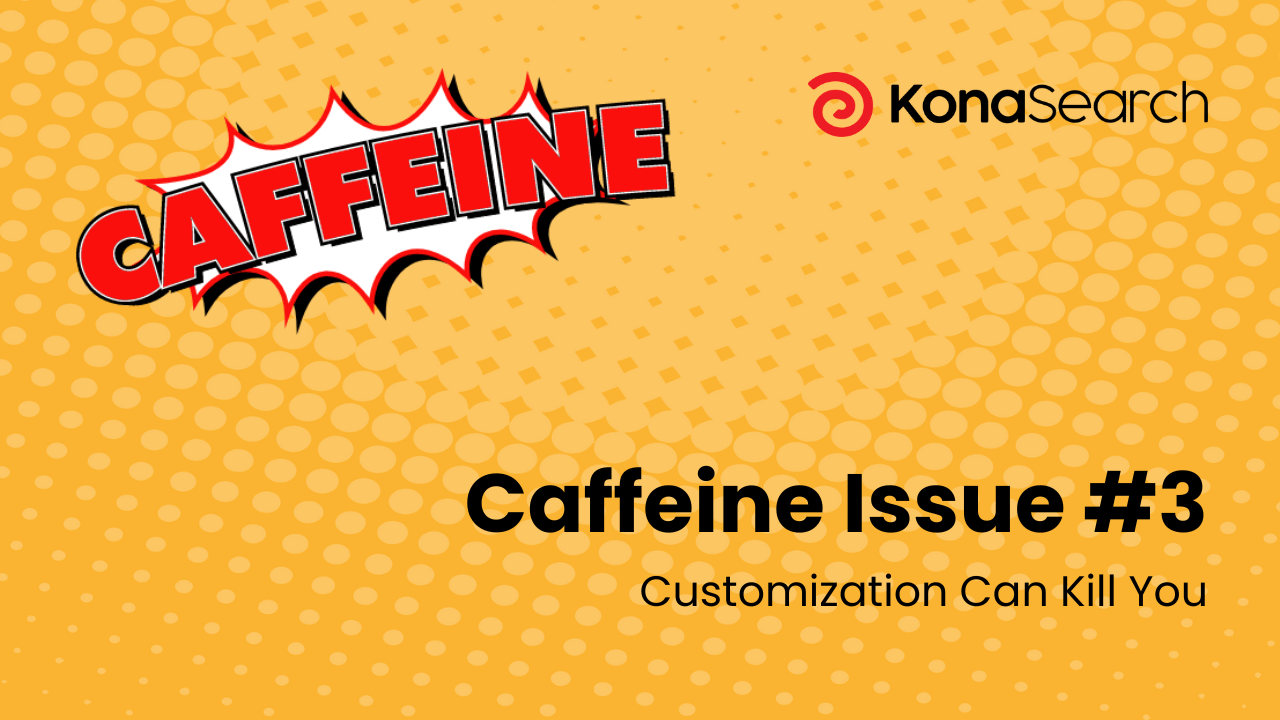 Hey, Tech DecisionMakers Customization Can Kill You KonaSearch