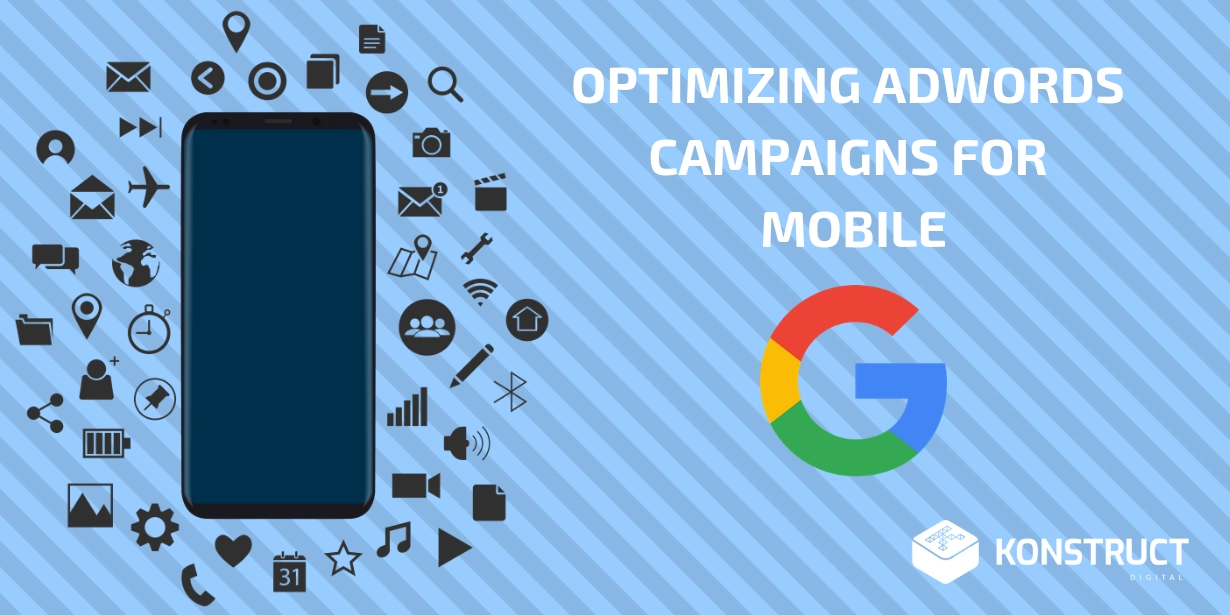 Optimizing AdWords Campaigns for Mobile Konstruct Digital