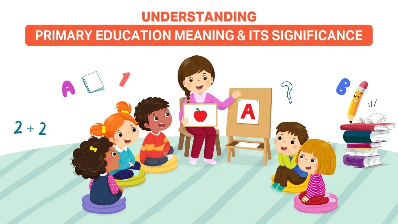 Understanding Primary Education Meaning & Its Significance