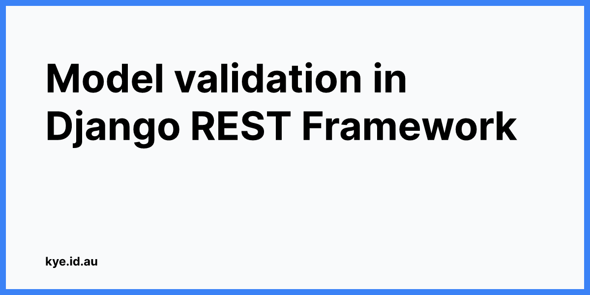 Model validation in Django REST Framework Kye Russell