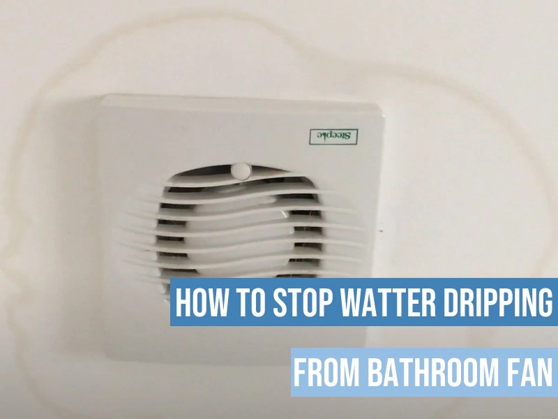 How To Stop Water Dripping From Bathroom Fan