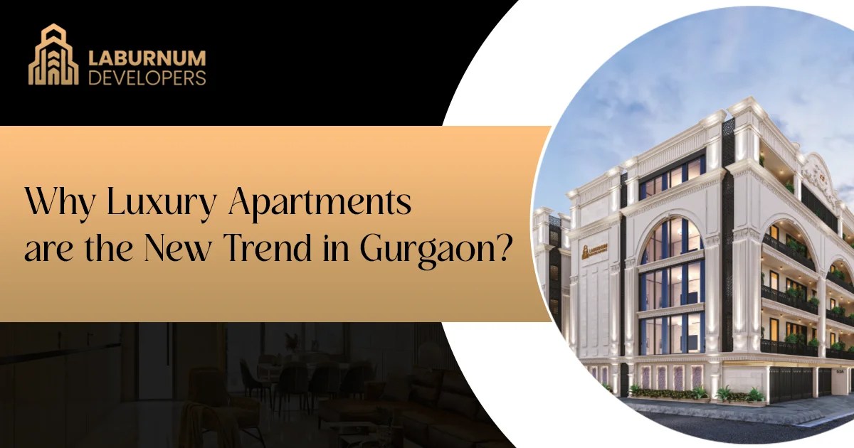 Why luxury apartments in Gurgaon are the New Trend Laburnum Developers