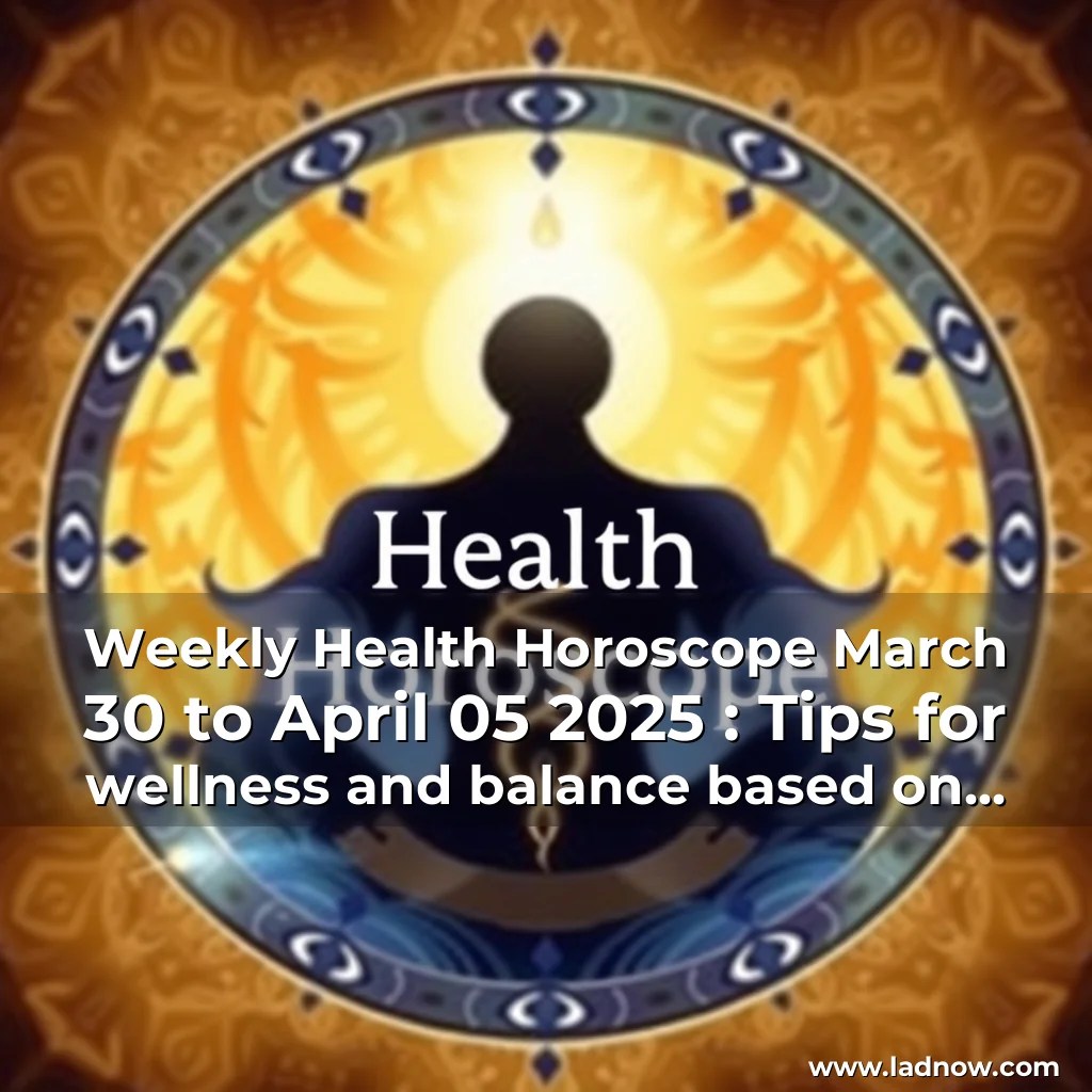 Weekly Health Horoscope March 30 to April 05 2025 Tips for wellness