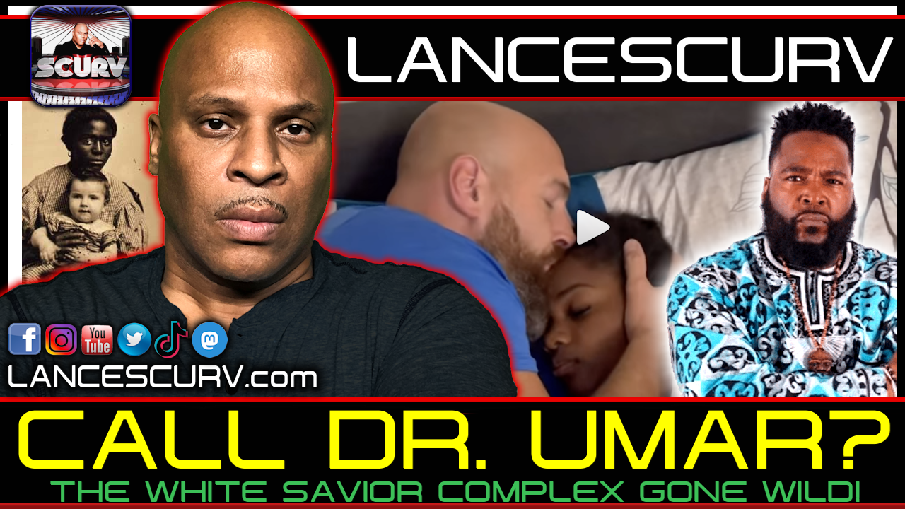 CALL DR. UMAR? THE WHITE SAVIOR COMPLEX GONE WILD! LANCESCURV