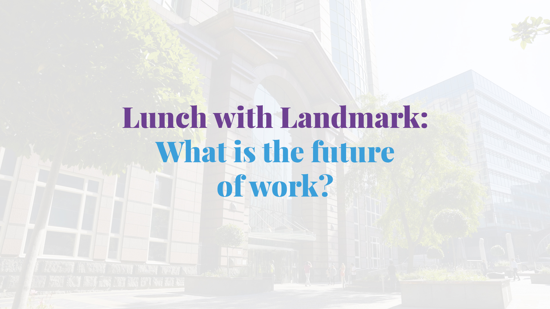 Landmark hosts a ‘Future of work’ panel debate in London. Why adopting