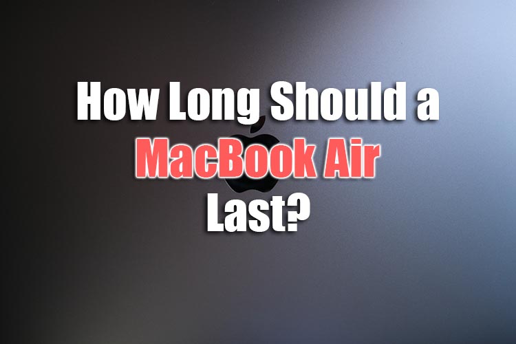 How Long Does a MacBook Air Last? Lapse of the Shutter