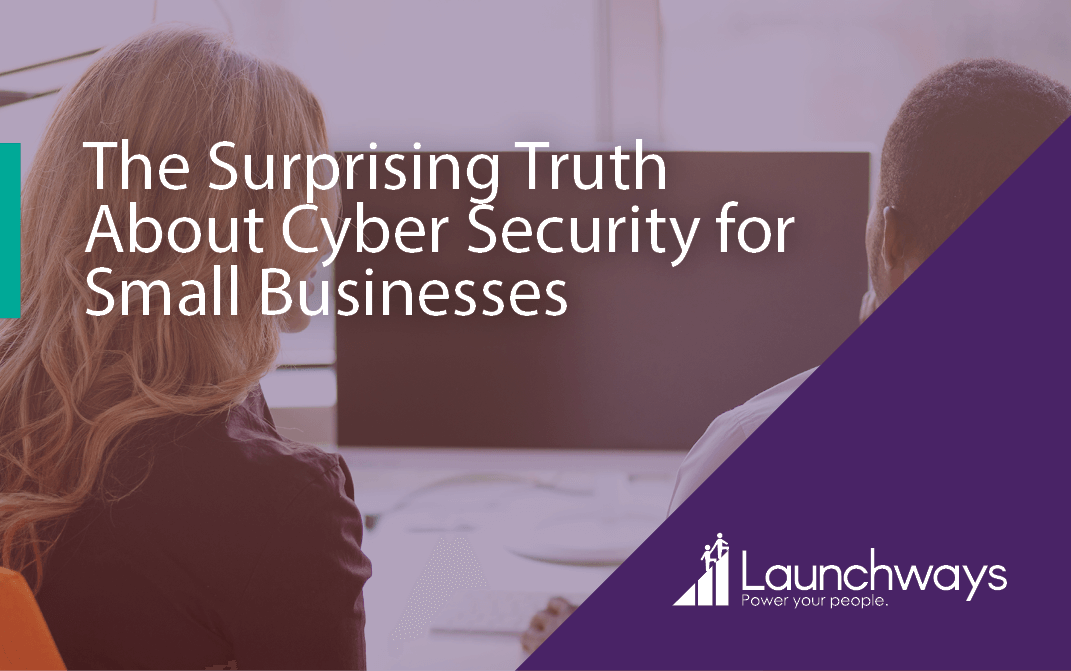 The Surprising Truth About Cyber Security for Small Businesses Launchways