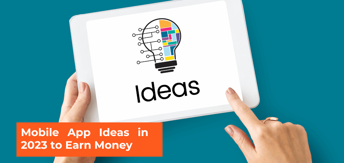 Top 17 Mobile App Ideas in 2023 to Earn Money!
