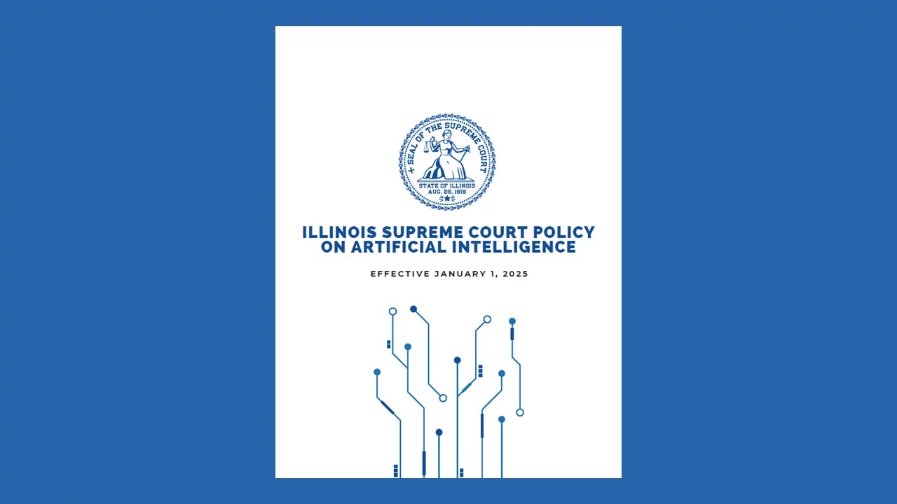 Illinois Supreme Court Releases Policy Authorizing Ethical Use of AI in the Courts Illinois Supreme Court Releases Policy Authorizing Ethical Use of AI in the Courts