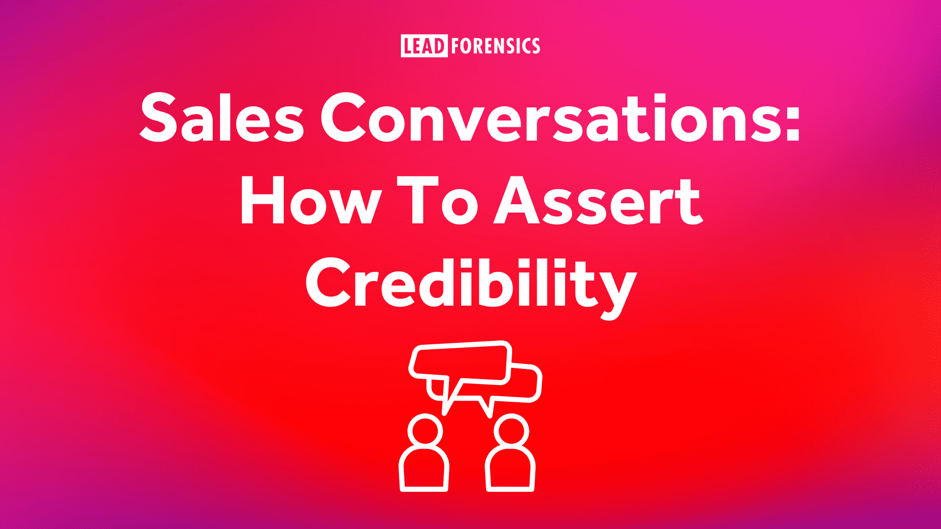 Sales Conversations How To Assert Credibility Lead Forensics
