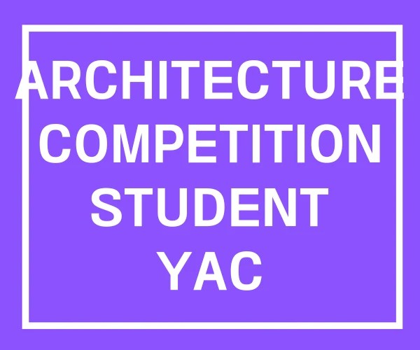 ARCHITECTURE COMPETITION STUDENT YAC ARCHITECTURE COMPETITION STUDENT YAC