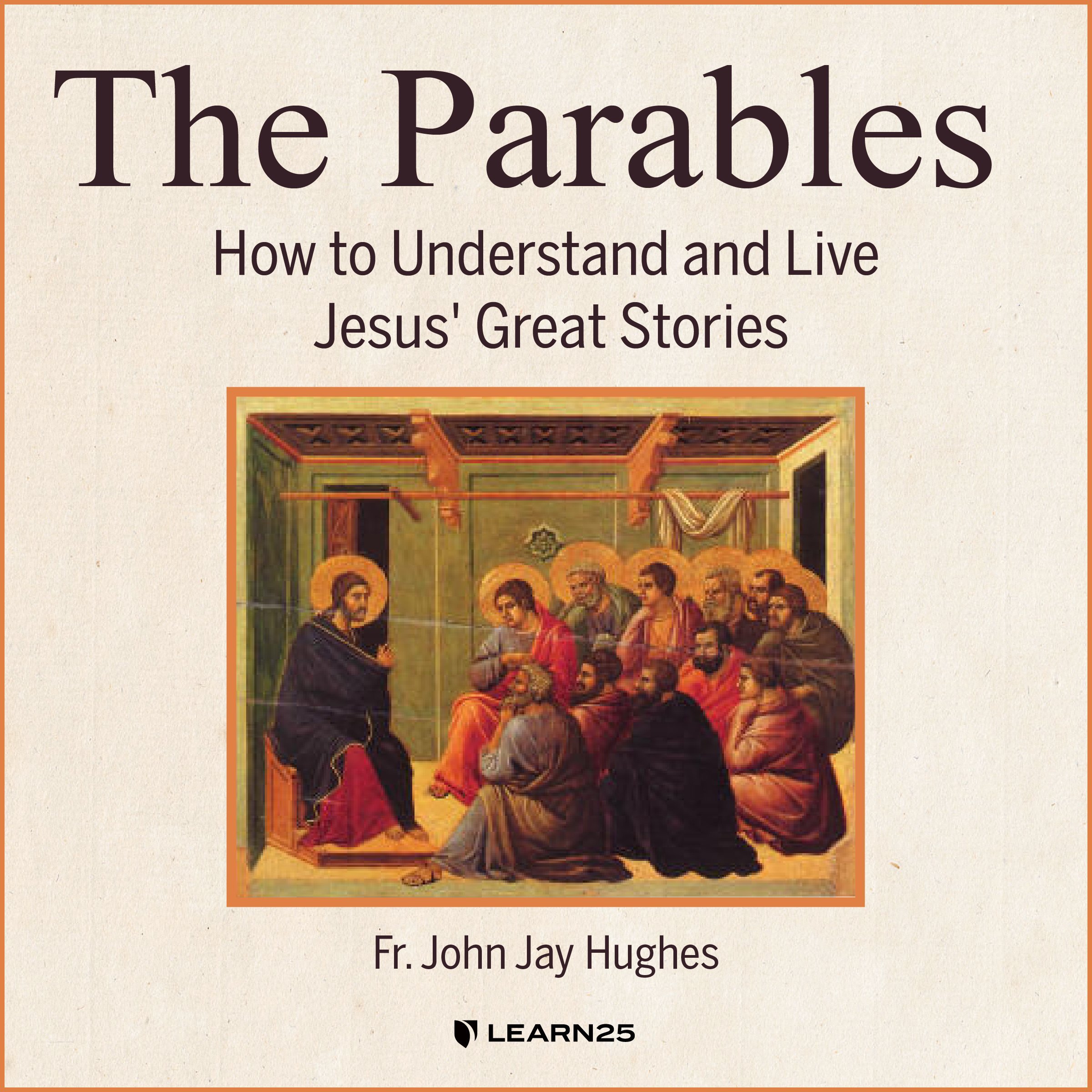The Parables How to Understand and Live Jesus' Great Stories LEARN25