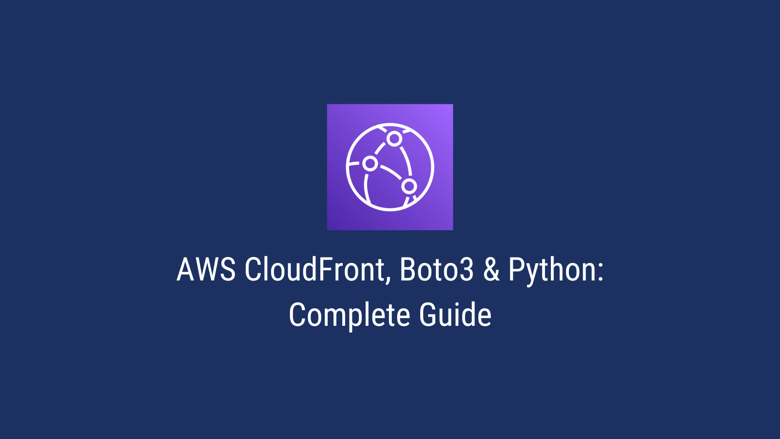 AWS CloudFront, Boto3 and Python Complete Guide with examples