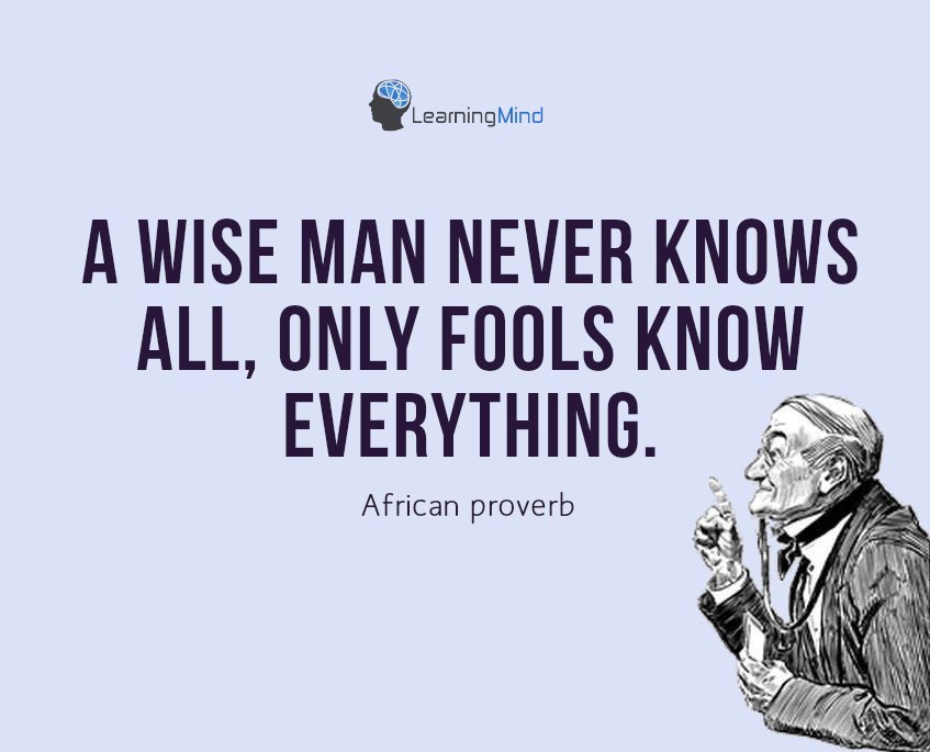 A wise man never knows all, only fools know everything
