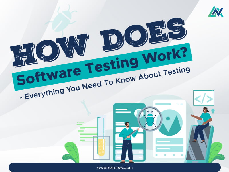 How Does Software Testing Work? Everything You Need To Know About Testing