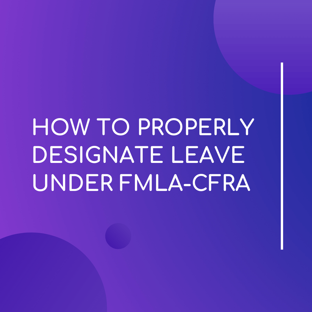 How to Properly Designate Leave Under FMLACFRA Leave Management