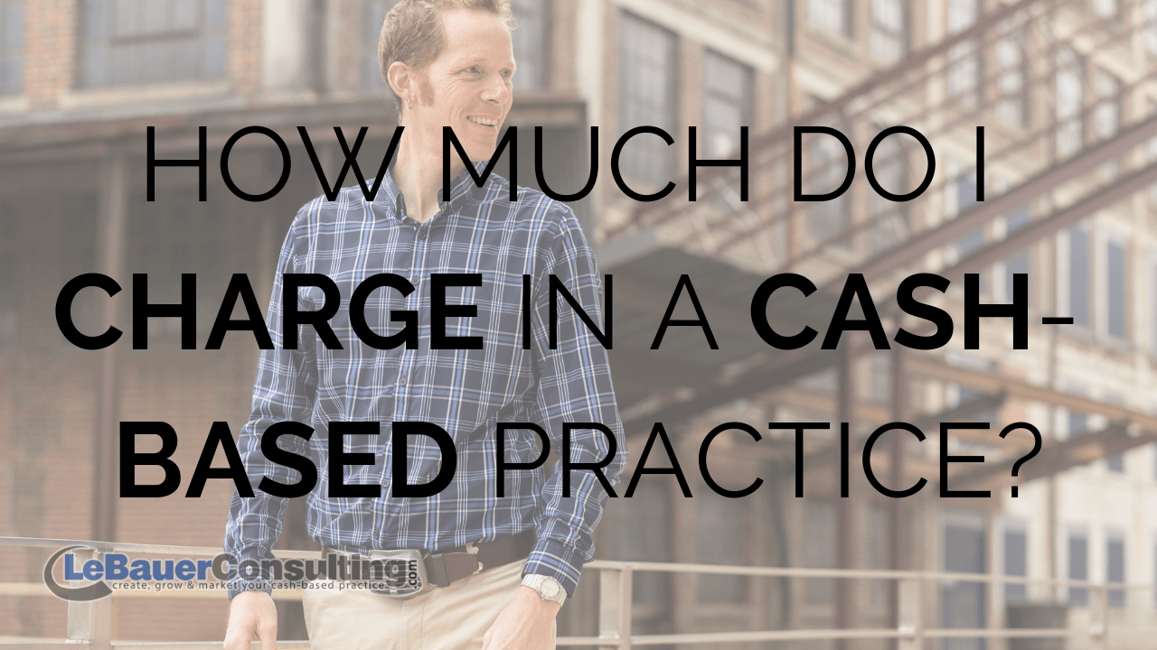 How Much Do I Charge In a CashBased Practice? LeBauer Consulting