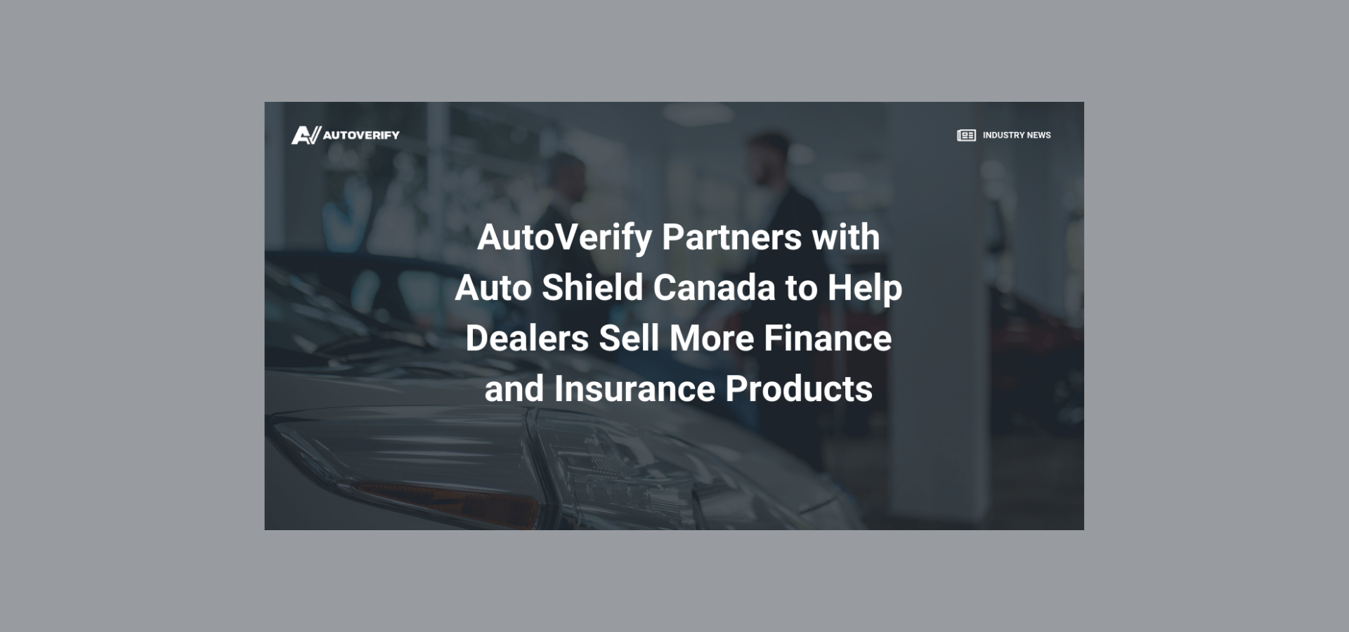 AutoVerify Partners with Auto Shield Canada to Help Dealers Sell More Finance and Insurance