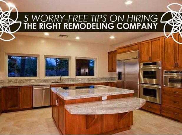5 WorryFree Tips on Hiring the Right Remodeling Company