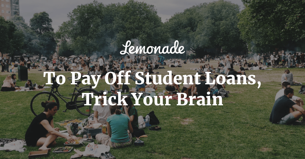To Pay Off Your Student Loans, Trick Your Brain Lemonade Blog