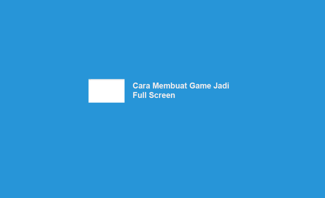 Cara Membuat Full Screen Game pada Laptop