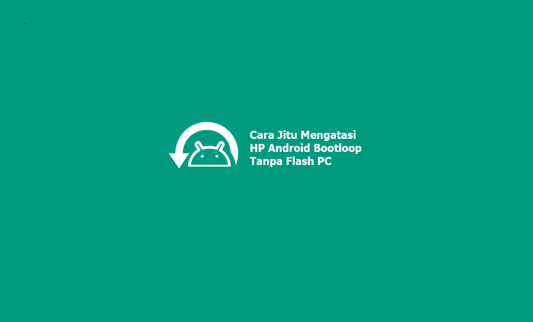 √ 3 Cara Jitu Mengatasi HP Android Bootloop Tanpa Flash PC