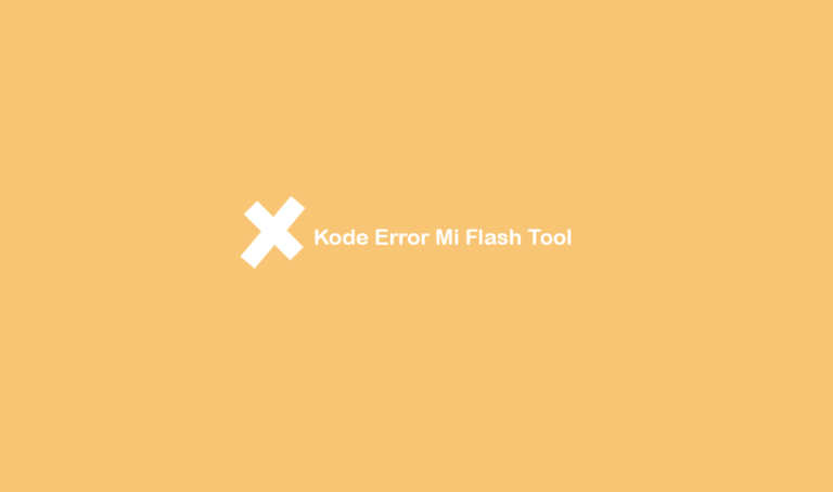 √ 7 Macam Kode Error Mi Flash Tool dan Solusi Mengatasinya