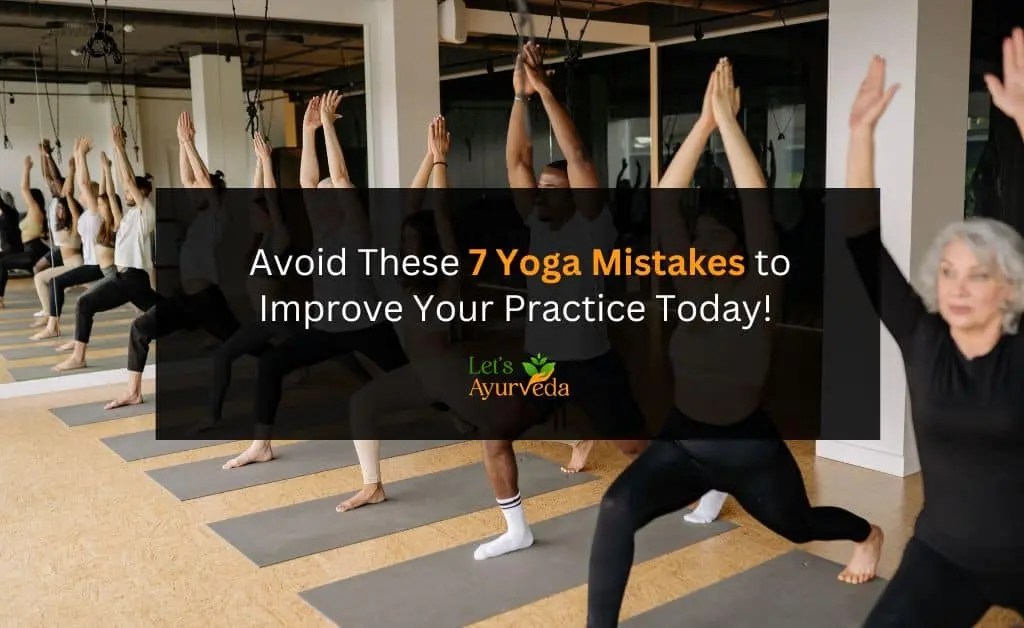 Let's Ayurveda 7 Yoga Mistakes You’re Probably Making (and How to Fix
