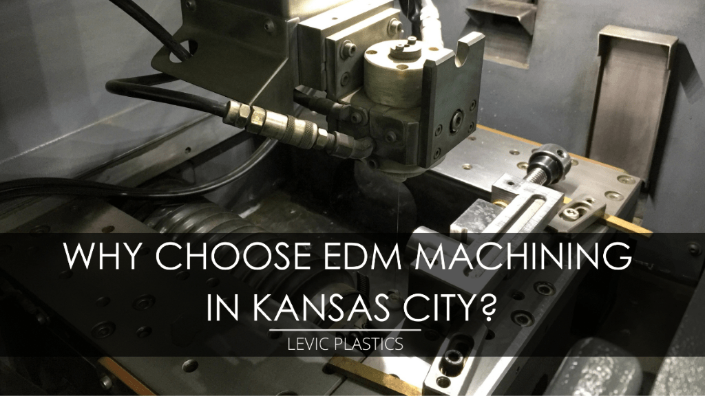 Why Choose EDM Machining in Kansas City? LeVic Plastics EDM
